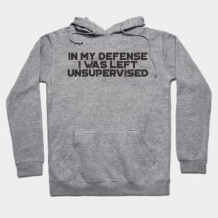 In My Defense I was Left Unsupervised Funny Hoodie